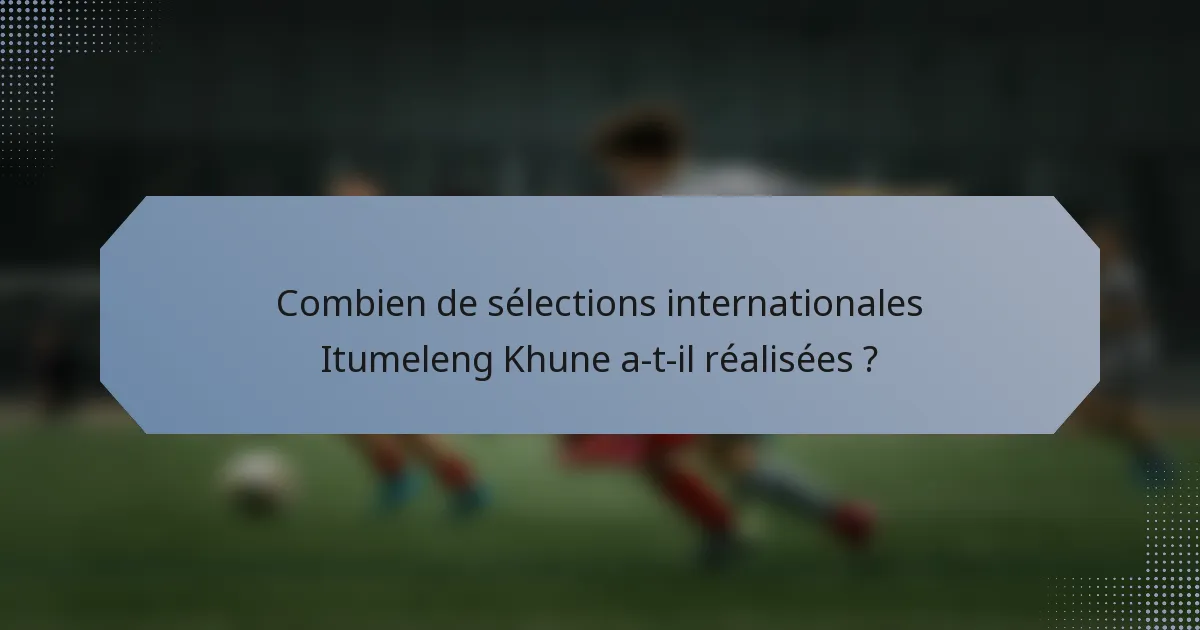 Combien de sélections internationales Itumeleng Khune a-t-il réalisées ?