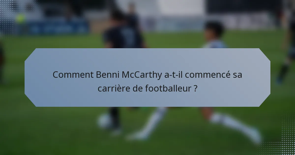 Comment Benni McCarthy a-t-il commencé sa carrière de footballeur ?