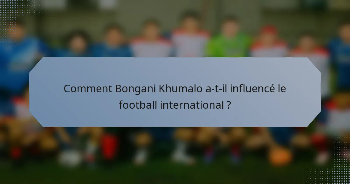 Comment Bongani Khumalo a-t-il influencé le football international ?