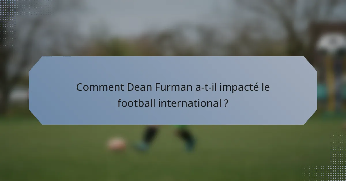 Comment Dean Furman a-t-il impacté le football international ?