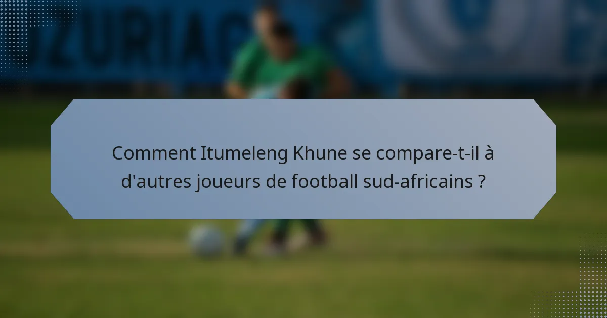 Comment Itumeleng Khune se compare-t-il à d'autres joueurs de football sud-africains ?