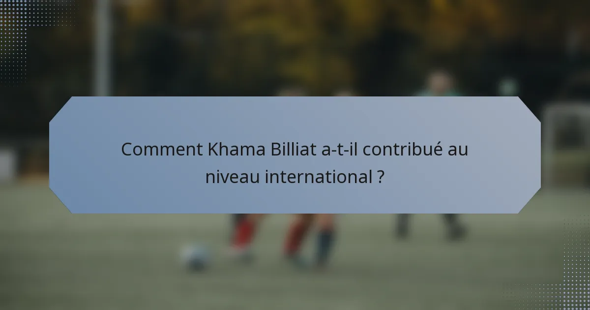 Comment Khama Billiat a-t-il contribué au niveau international ?