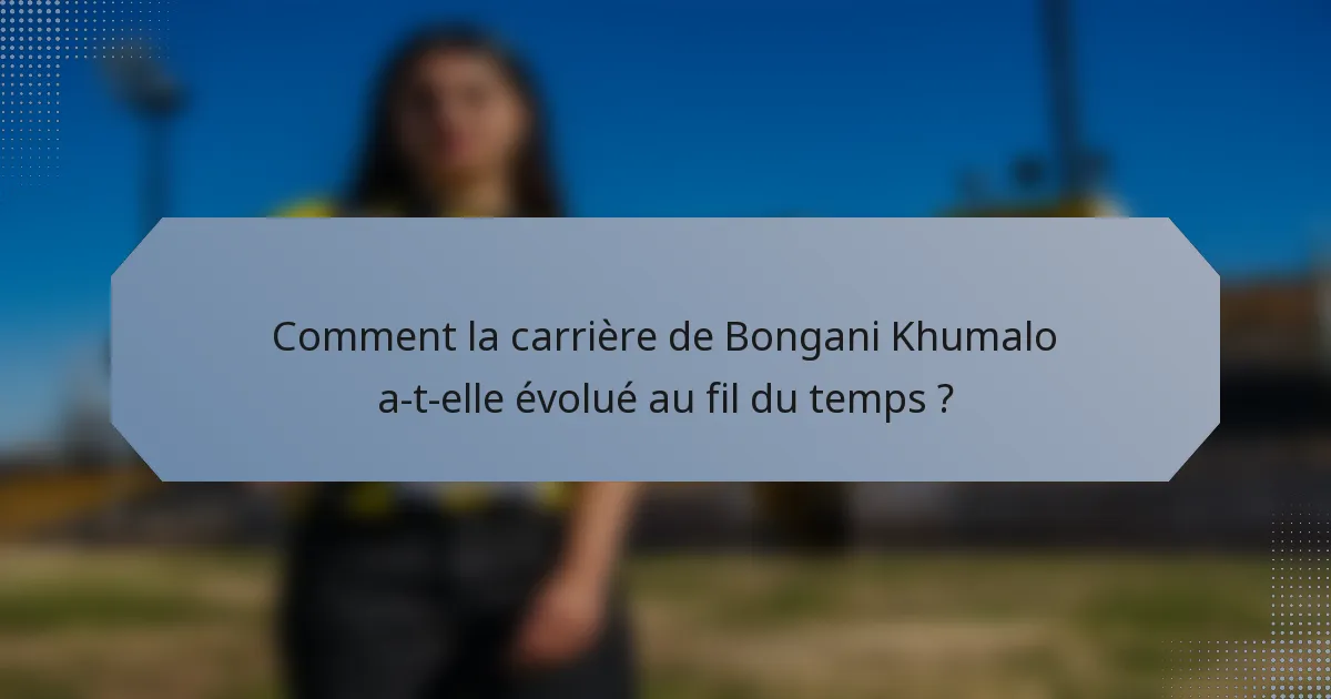 Comment la carrière de Bongani Khumalo a-t-elle évolué au fil du temps ?
