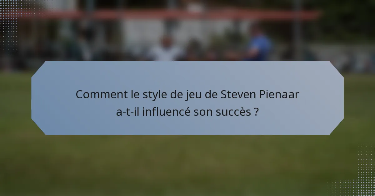 Comment le style de jeu de Steven Pienaar a-t-il influencé son succès ?