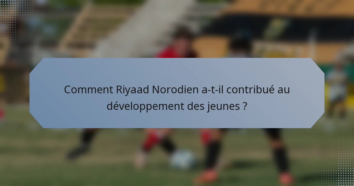 Comment Riyaad Norodien a-t-il contribué au développement des jeunes ?