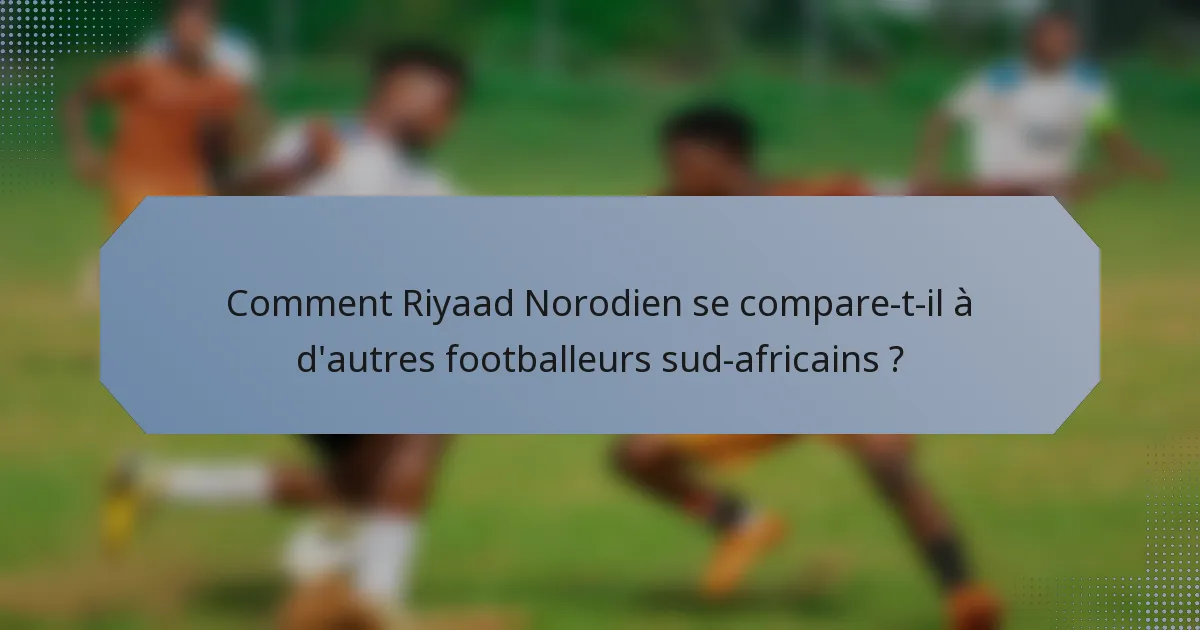 Comment Riyaad Norodien se compare-t-il à d'autres footballeurs sud-africains ?