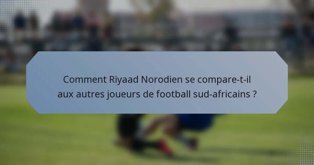 Comment Riyaad Norodien se compare-t-il aux autres joueurs de football sud-africains ?