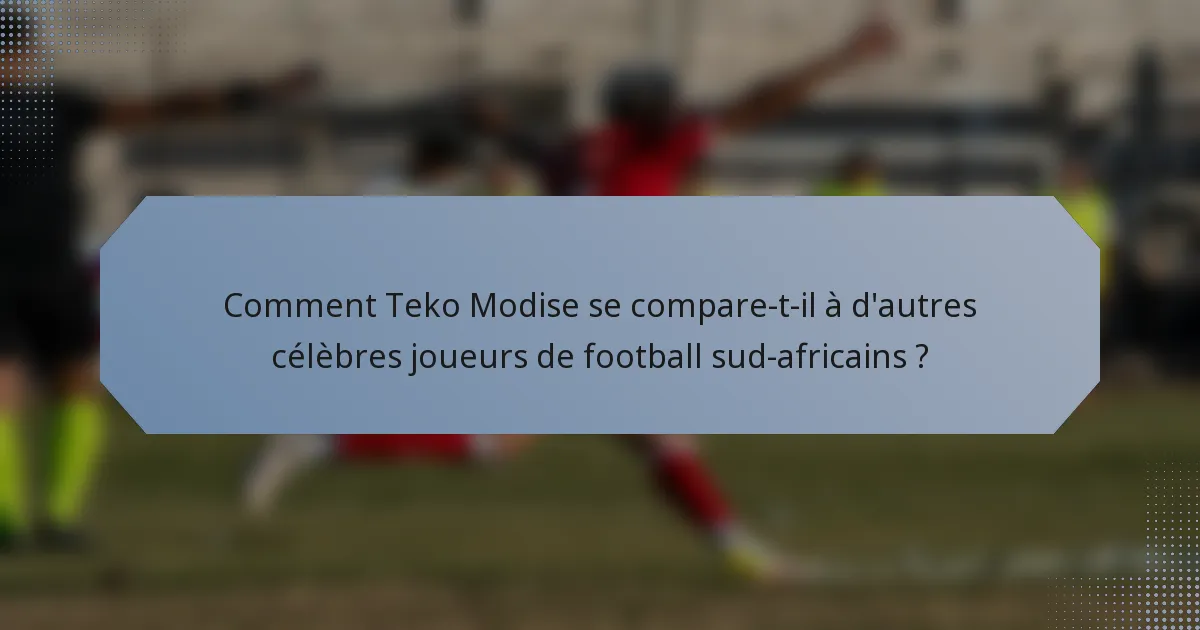 Comment Teko Modise se compare-t-il à d'autres célèbres joueurs de football sud-africains ?