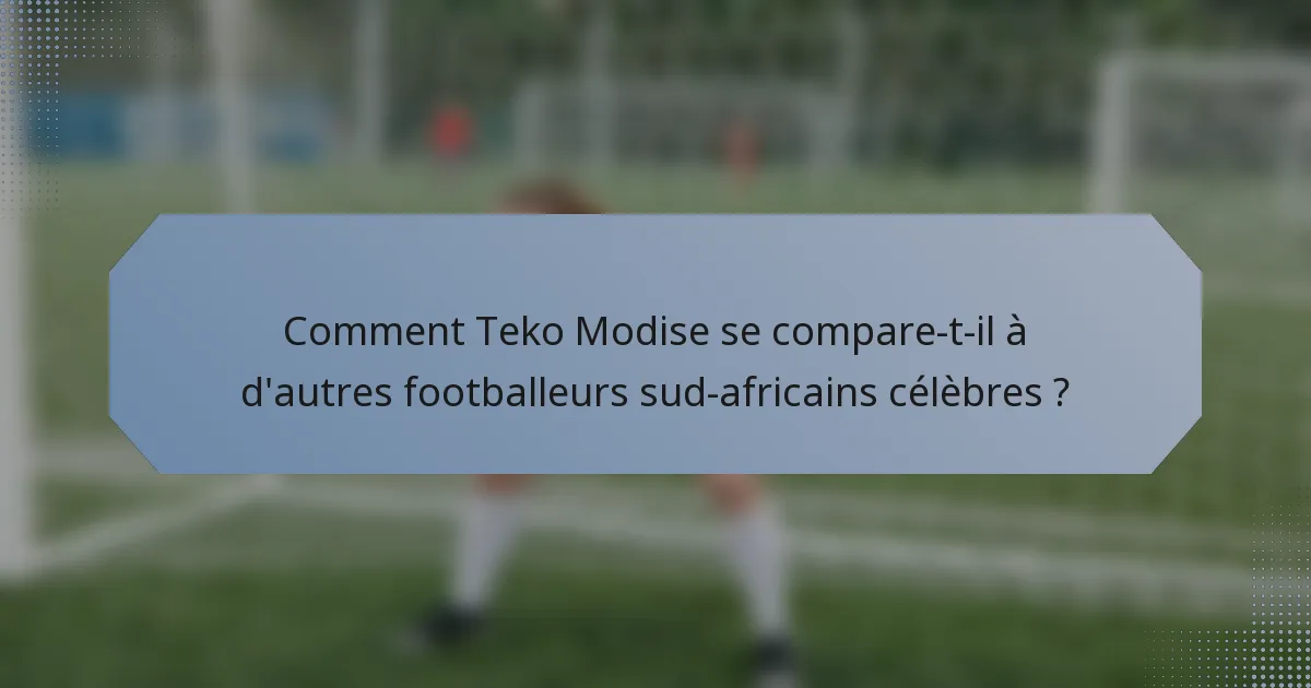 Comment Teko Modise se compare-t-il à d'autres footballeurs sud-africains célèbres ?