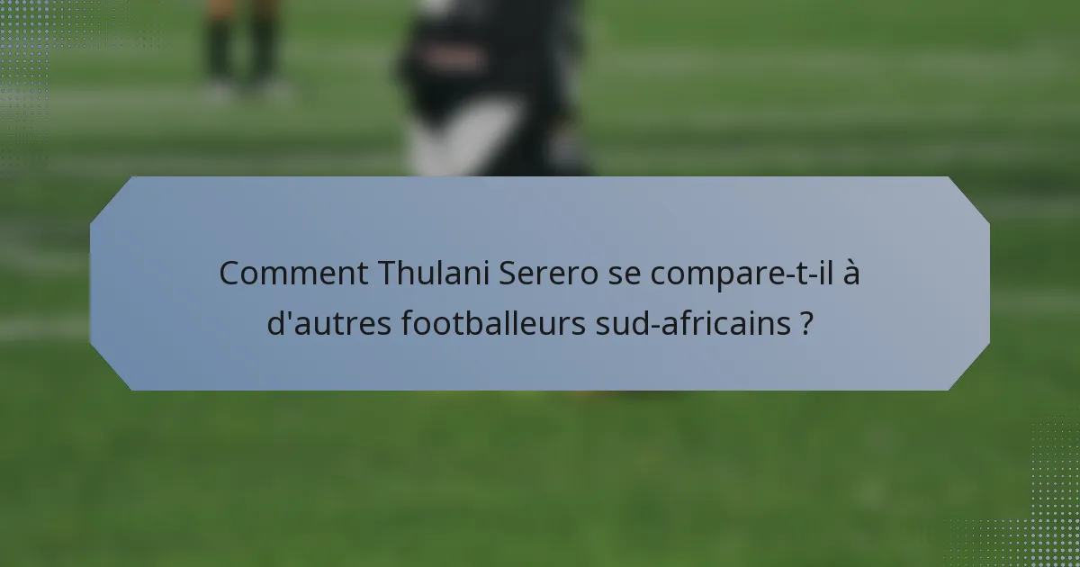 Comment Thulani Serero se compare-t-il à d'autres footballeurs sud-africains ?