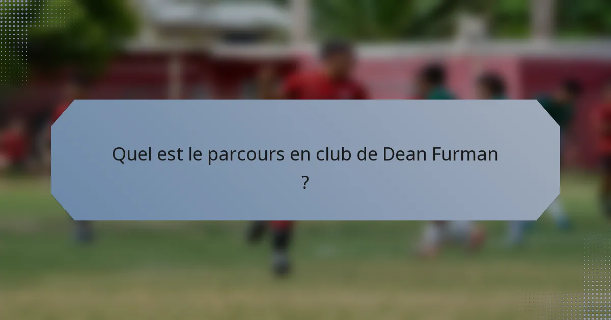 Quel est le parcours en club de Dean Furman ?