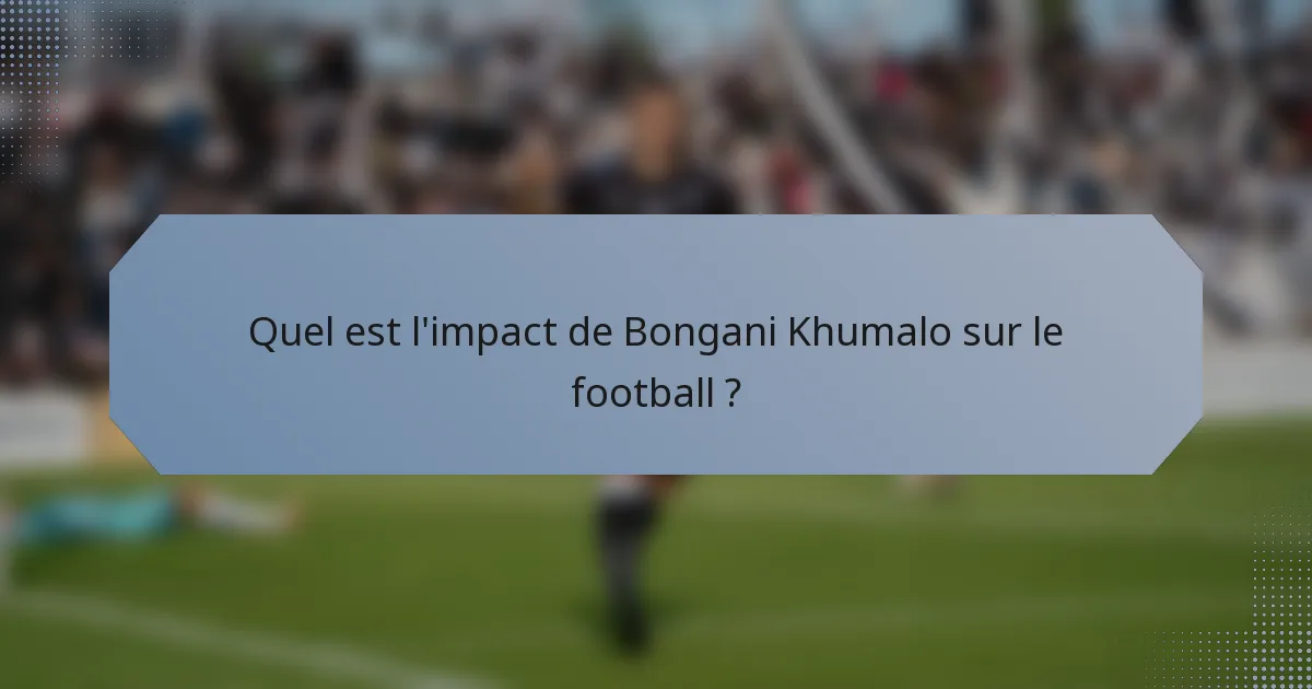 Quel est l'impact de Bongani Khumalo sur le football ?