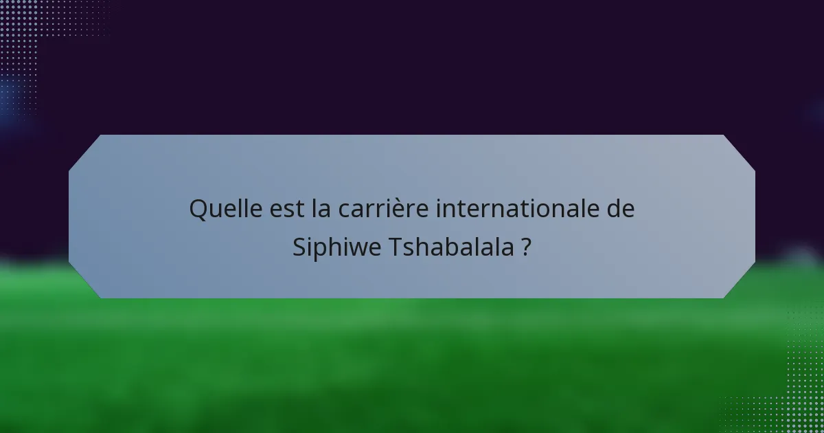 Quelle est la carrière internationale de Siphiwe Tshabalala ?