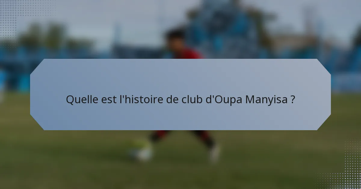 Quelle est l'histoire de club d'Oupa Manyisa ?