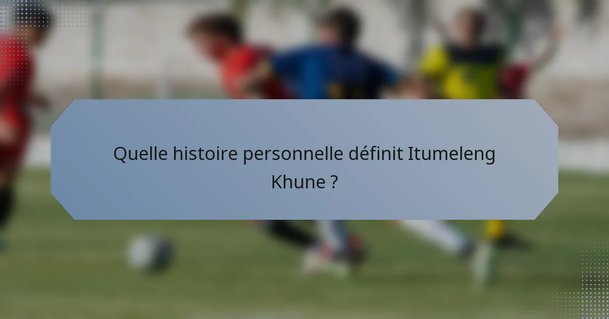 Quelle histoire personnelle définit Itumeleng Khune ?