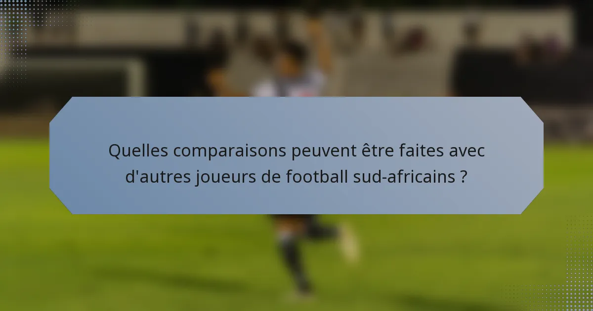Quelles comparaisons peuvent être faites avec d'autres joueurs de football sud-africains ?