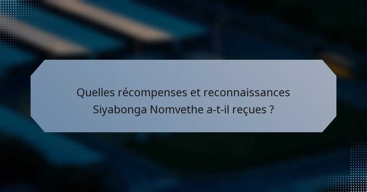 Quelles récompenses et reconnaissances Siyabonga Nomvethe a-t-il reçues ?