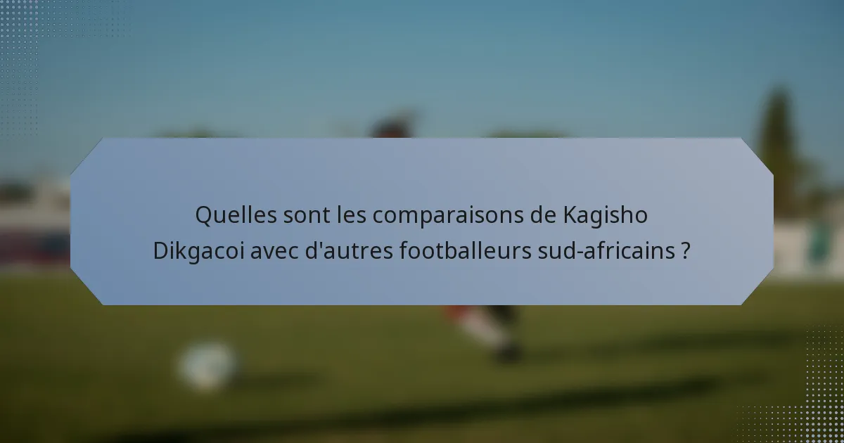 Quelles sont les comparaisons de Kagisho Dikgacoi avec d'autres footballeurs sud-africains ?