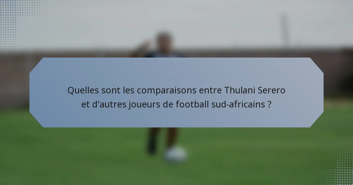 Quelles sont les comparaisons entre Thulani Serero et d'autres joueurs de football sud-africains ?