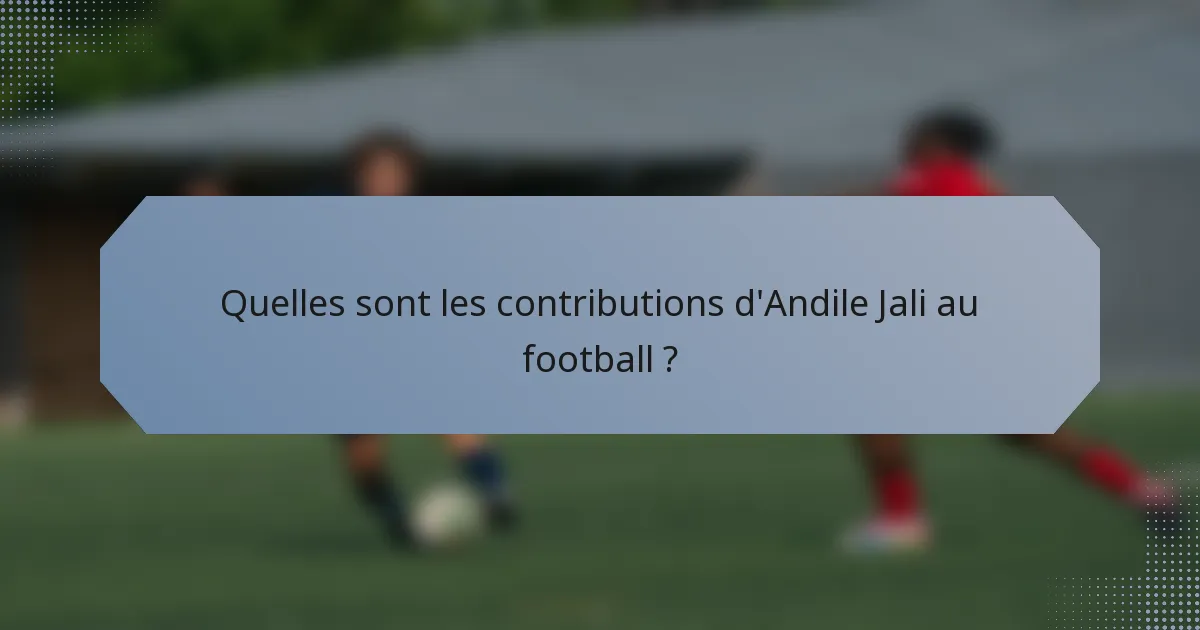 Quelles sont les contributions d'Andile Jali au football ?