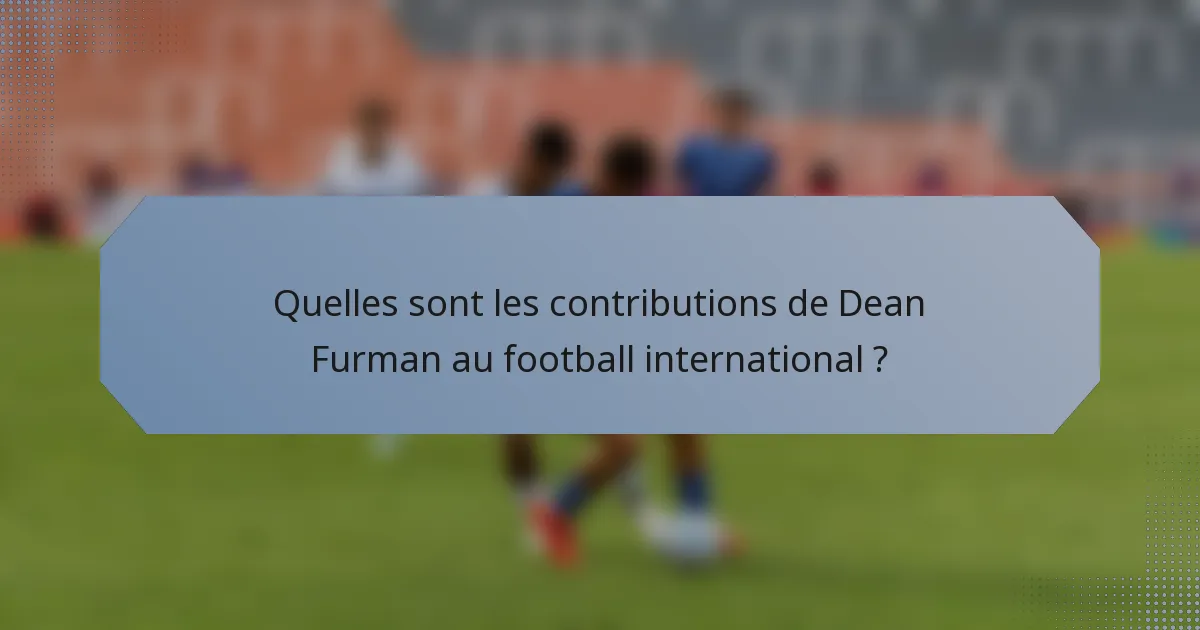 Quelles sont les contributions de Dean Furman au football international ?
