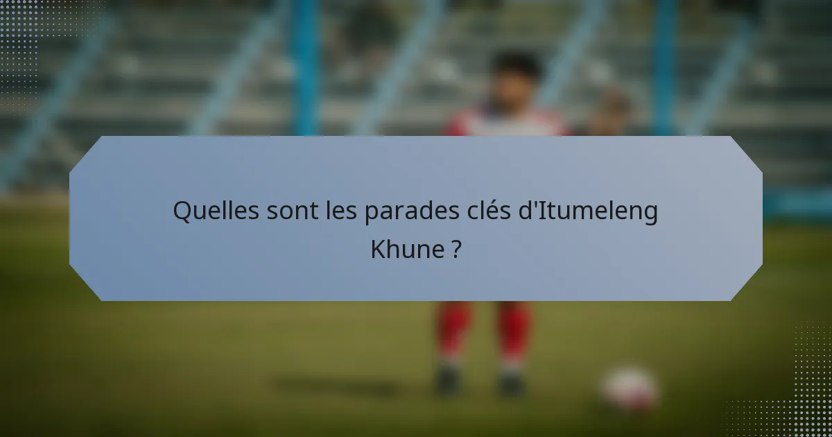 Quelles sont les parades clés d'Itumeleng Khune ?