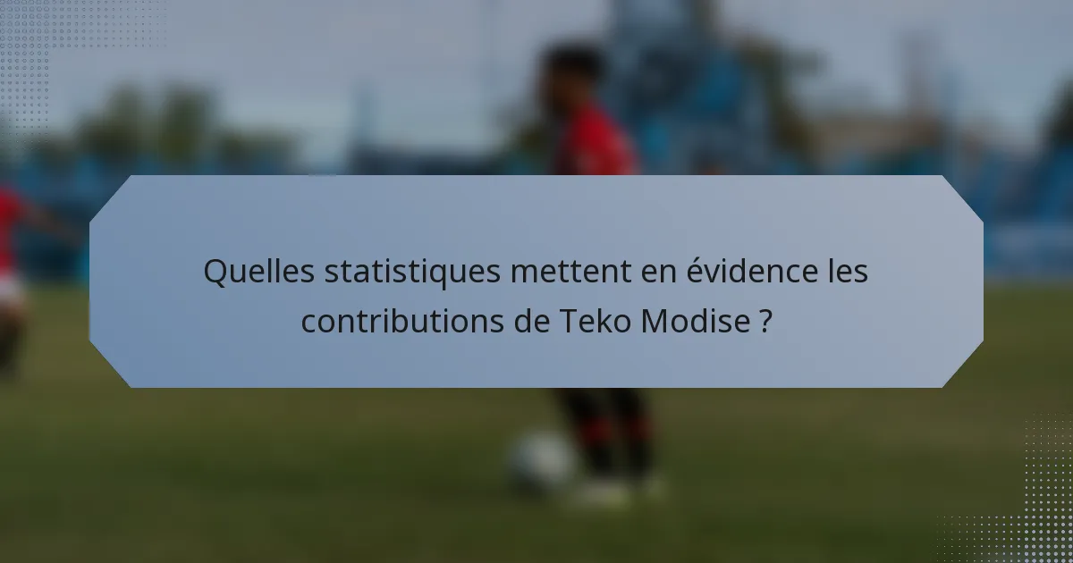 Quelles statistiques mettent en évidence les contributions de Teko Modise ?