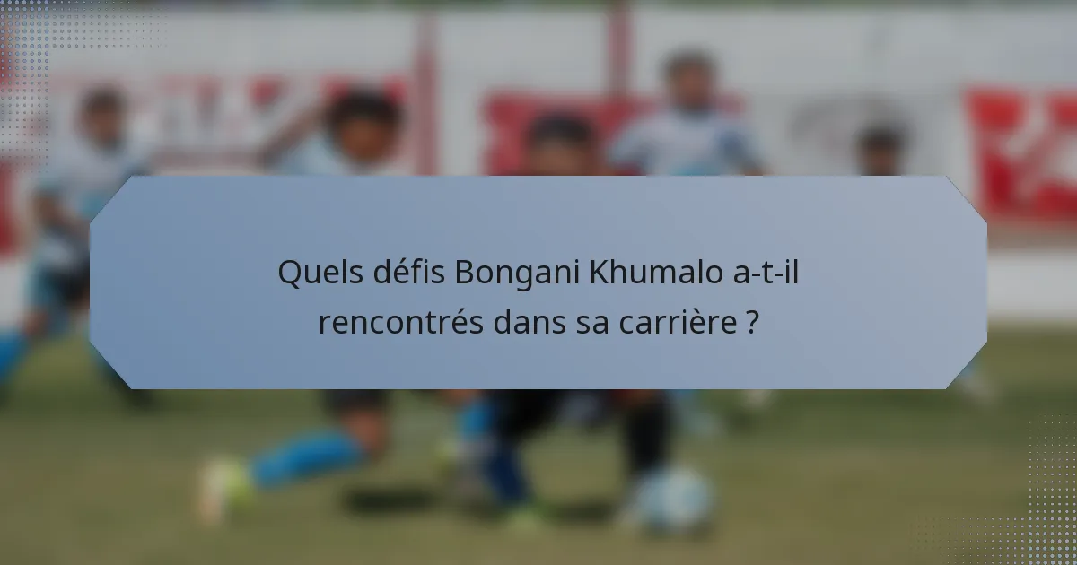 Quels défis Bongani Khumalo a-t-il rencontrés dans sa carrière ?