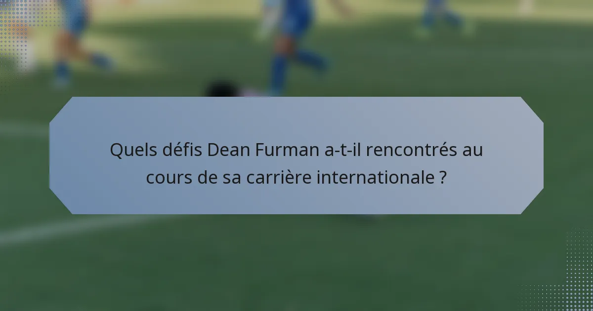 Quels défis Dean Furman a-t-il rencontrés au cours de sa carrière internationale ?