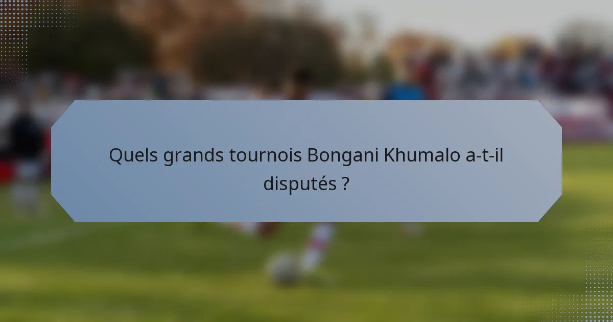 Quels grands tournois Bongani Khumalo a-t-il disputés ?