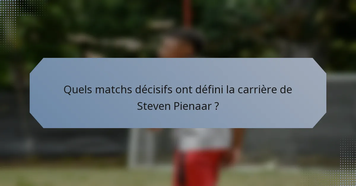 Quels matchs décisifs ont défini la carrière de Steven Pienaar ?