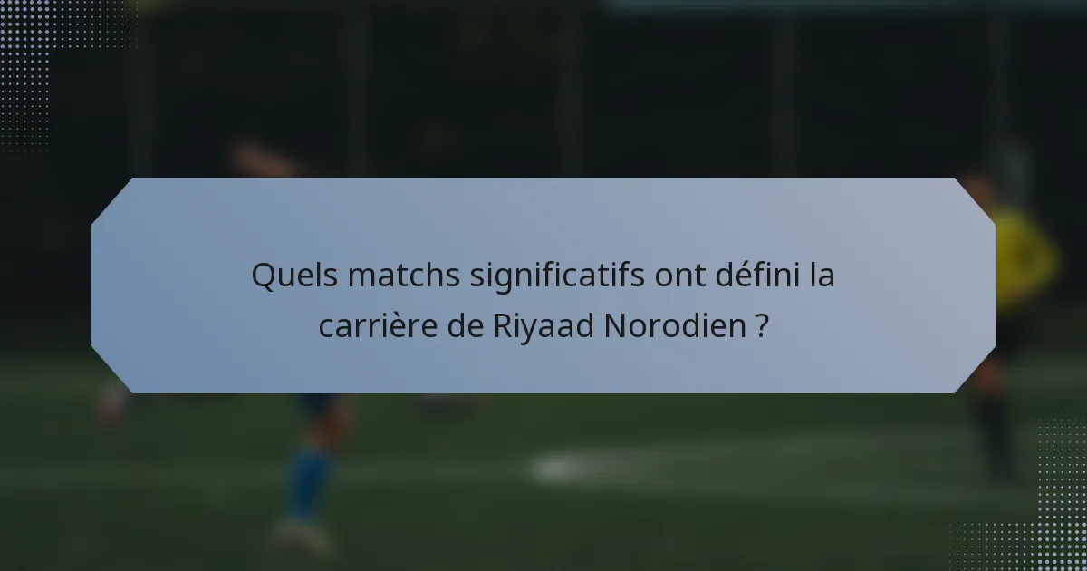 Quels matchs significatifs ont défini la carrière de Riyaad Norodien ?