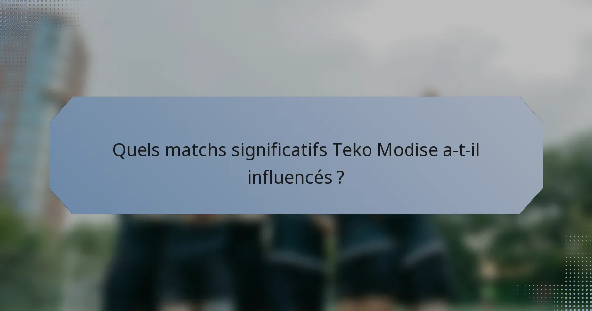 Quels matchs significatifs Teko Modise a-t-il influencés ?
