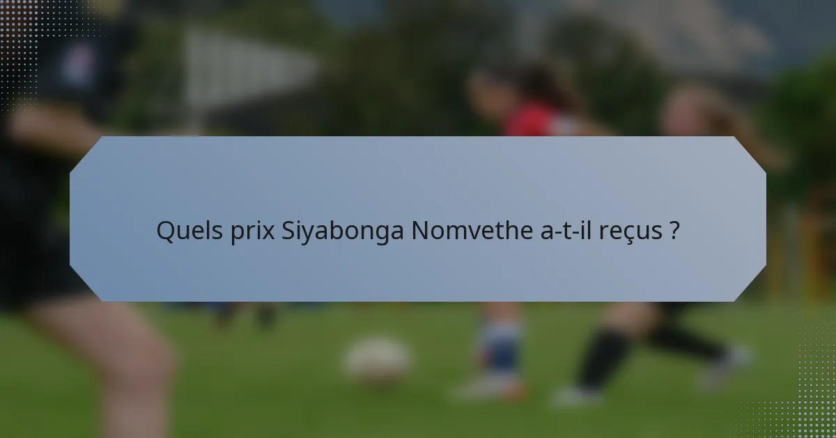 Quels prix Siyabonga Nomvethe a-t-il reçus ?
