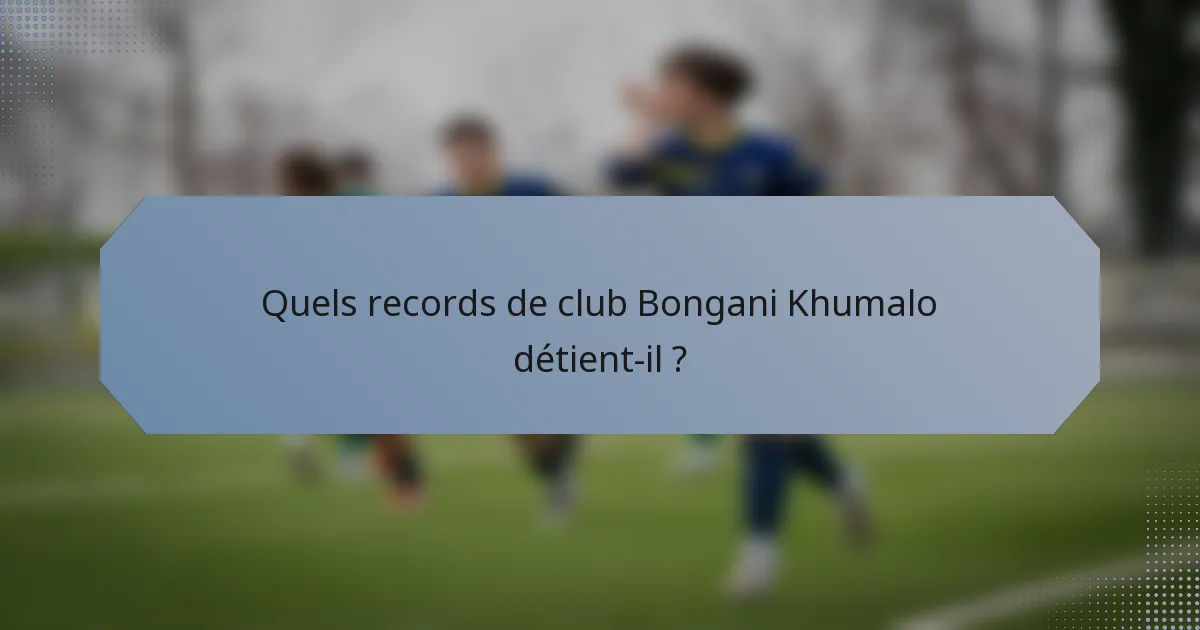 Quels records de club Bongani Khumalo détient-il ?