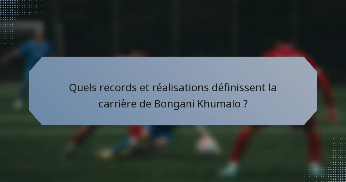 Quels records et réalisations définissent la carrière de Bongani Khumalo ?