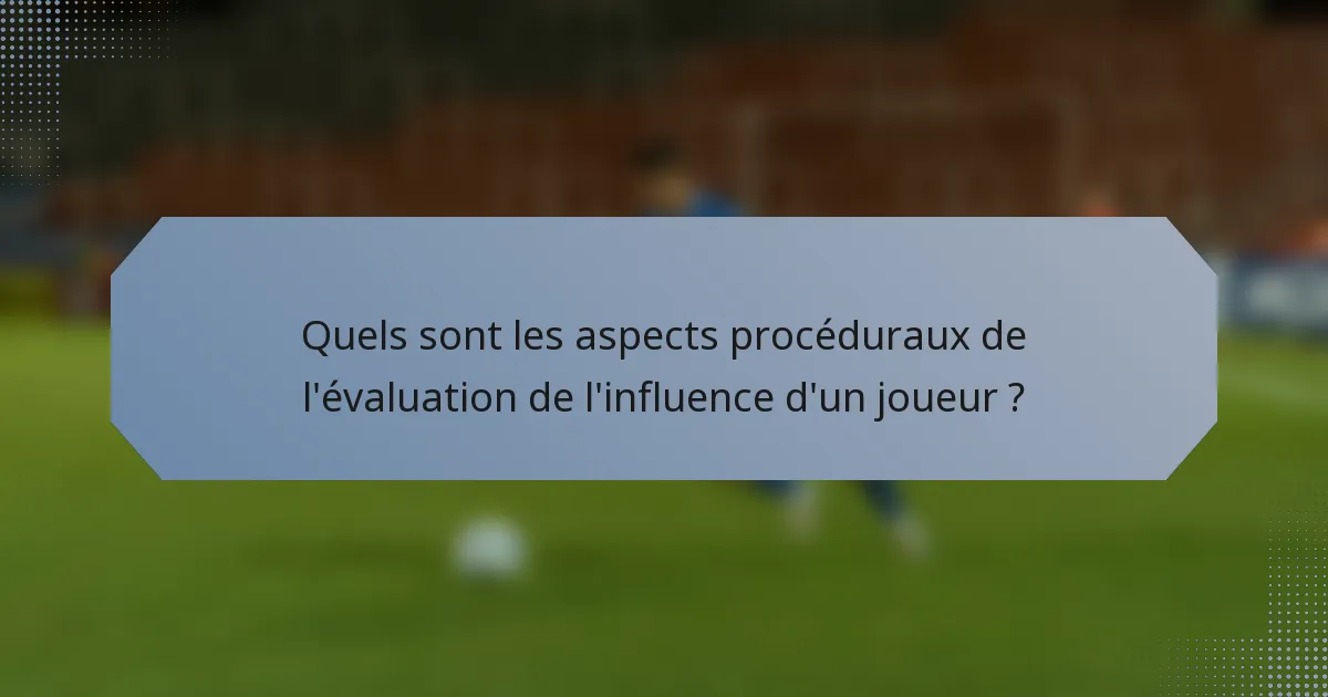 Quels sont les aspects procéduraux de l'évaluation de l'influence d'un joueur ?