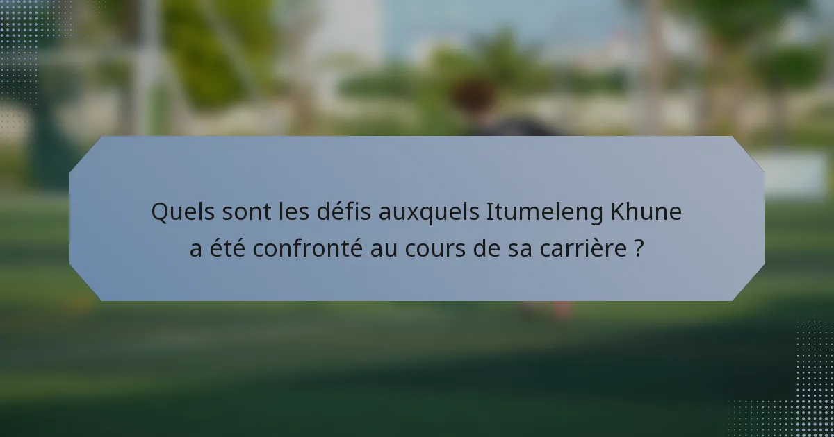 Quels sont les défis auxquels Itumeleng Khune a été confronté au cours de sa carrière ?