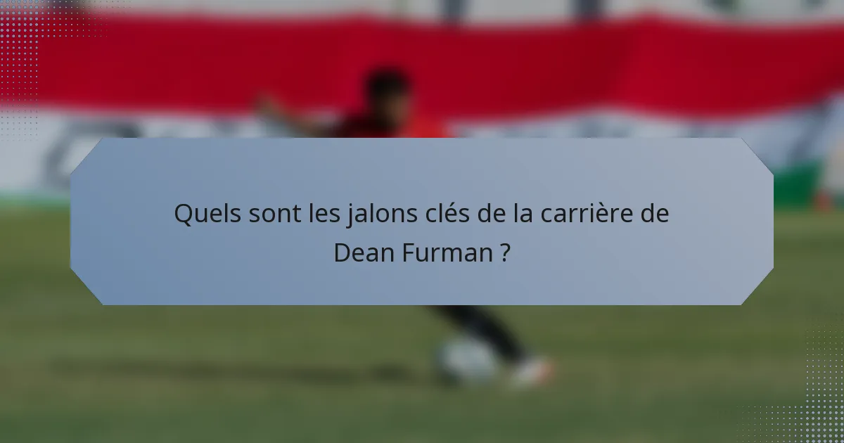 Quels sont les jalons clés de la carrière de Dean Furman ?