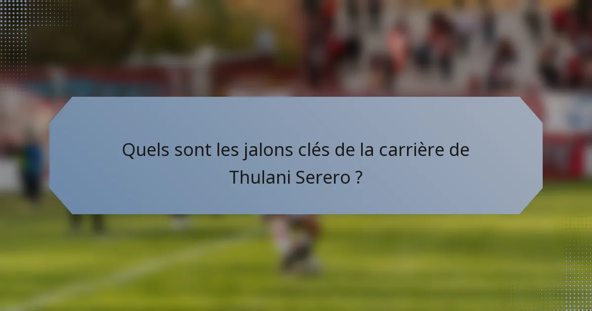 Quels sont les jalons clés de la carrière de Thulani Serero ?