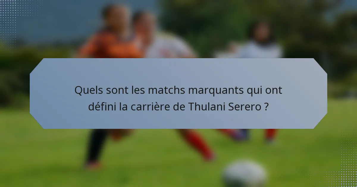 Quels sont les matchs marquants qui ont défini la carrière de Thulani Serero ?