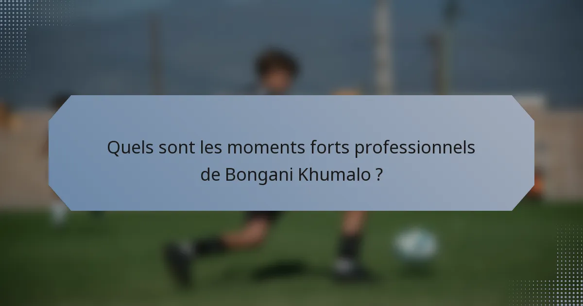 Quels sont les moments forts professionnels de Bongani Khumalo ?