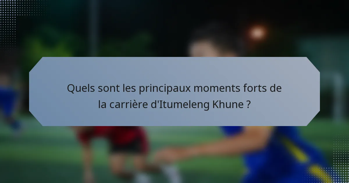 Quels sont les principaux moments forts de la carrière d'Itumeleng Khune ?