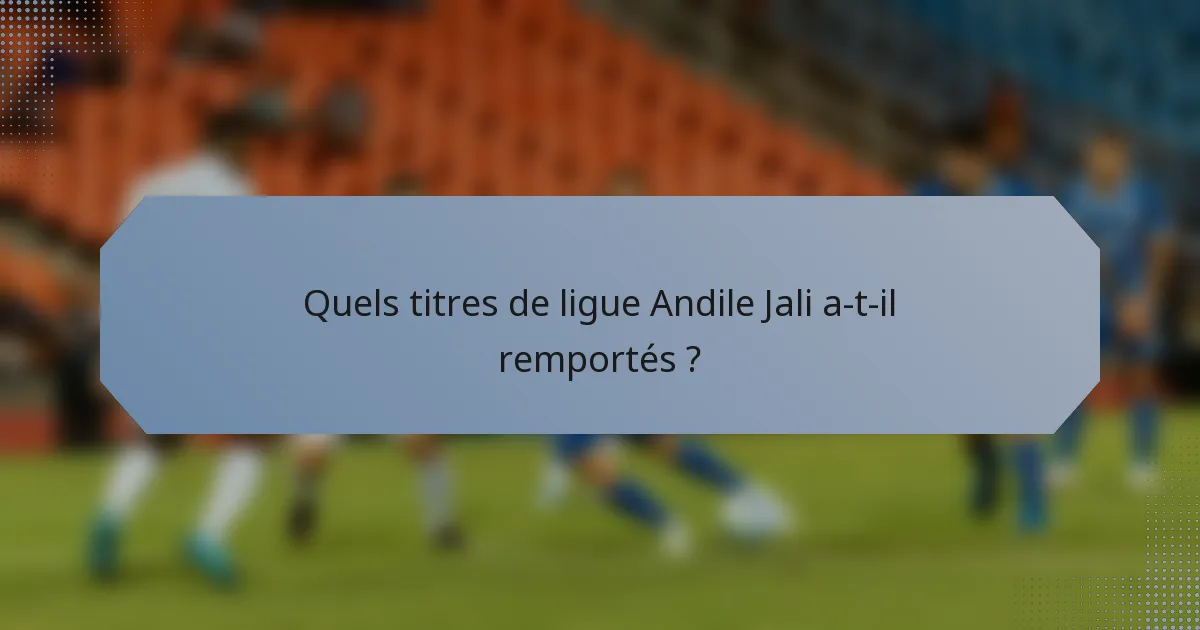 Quels titres de ligue Andile Jali a-t-il remportés ?